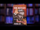 HOW MAGICIANS THINK: MISDIRECTION, DECEPTION, AND WHY MAGIC MATTERS by Joshua Jay