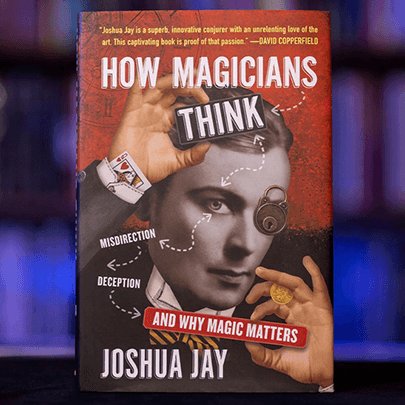 HOW MAGICIANS THINK: MISDIRECTION, DECEPTION, AND WHY MAGIC MATTERS by Joshua Jay - Brown Bear Magic Shop